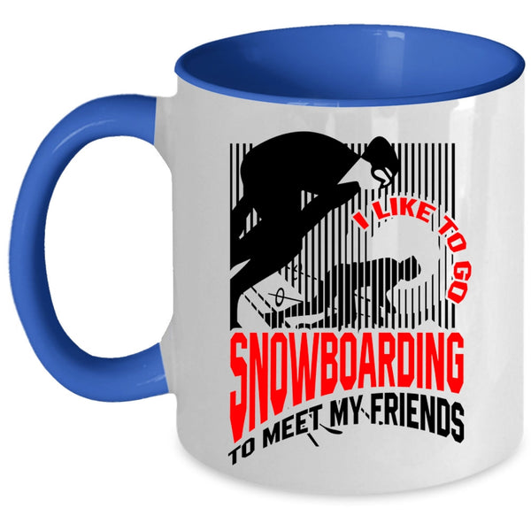 Go Snowboarding Coffee Mug, I Like Go Snowboarding To Meet My Friends Accent Mug