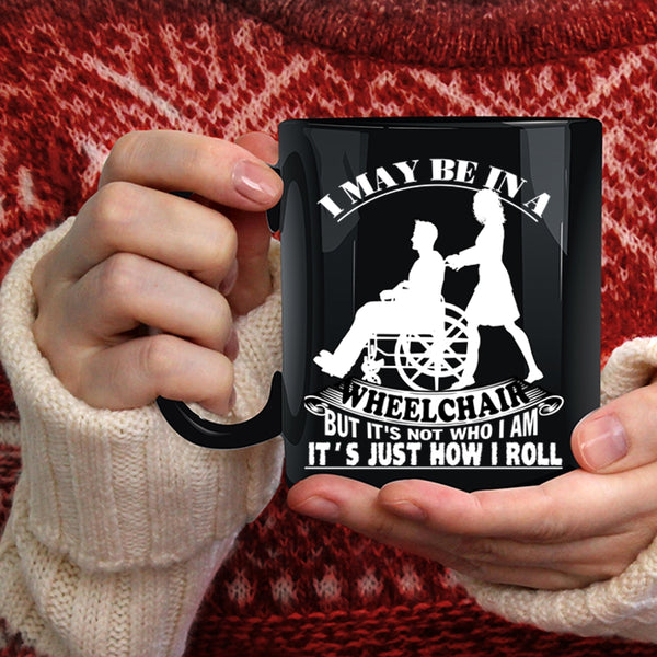 I May Be In A Wheelchair Coffee Mug, It's Just How I Roll Coffee Cup