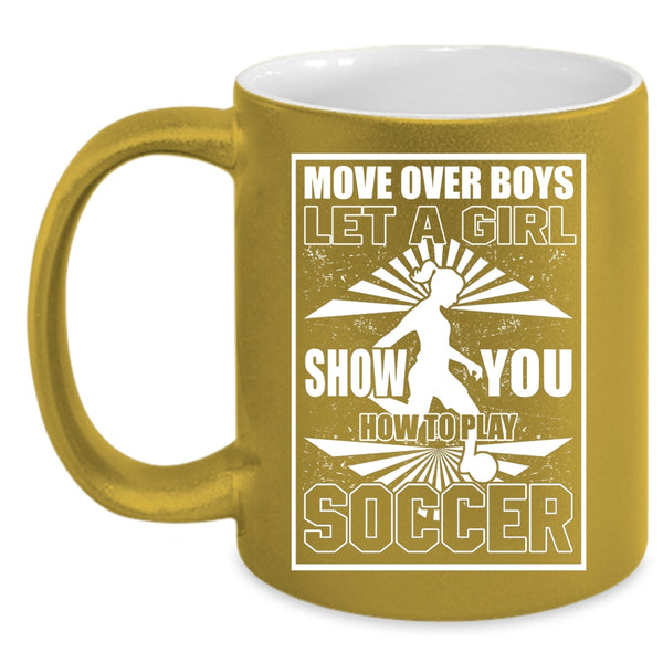 Let A Girl Show You How To Play Soccer Coffee Mug, Funny Soccer Coffee Cup