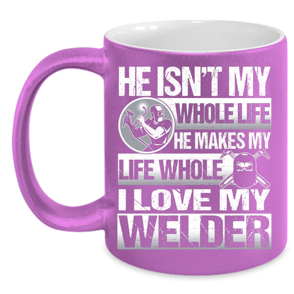 He Makes My Life Whole Coffee Mug, I Love My Welder Coffee Cup