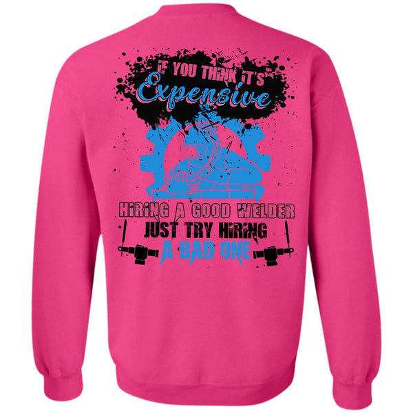 I Love Welder T Shirt, Hiring A Good Welder Sweatshirt