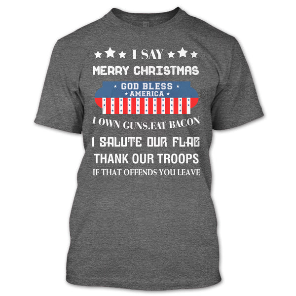 I Say Merry Christmas T Shirt, God Bless America T Shirt