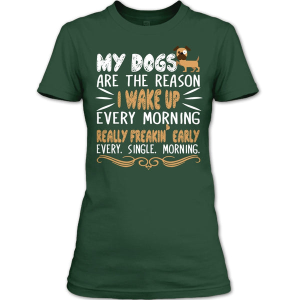 My Dog Are The Reason I Wake Up Every Morning T Shirt, Realy Freaking Early Every Single Morning T Shirt