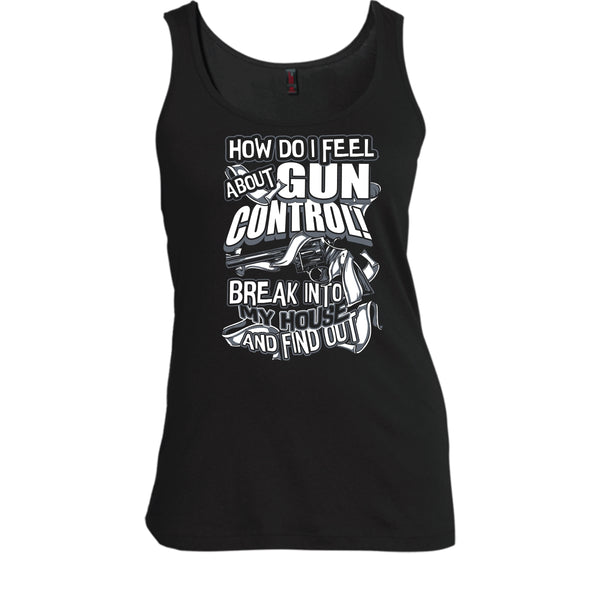 How Do I Feel About Gun Control T Shirt, Break Into My House Tank Top
