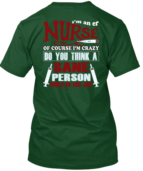 I'm An ER Nurse T Shirt, I'm Crazy Do You Think A Sane T Shirt