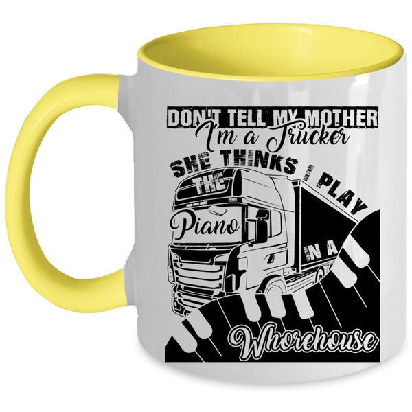 She Thinks I Play Piano Coffee Mug, Don't Tell My Mother I'm A Trucker Accent Mug