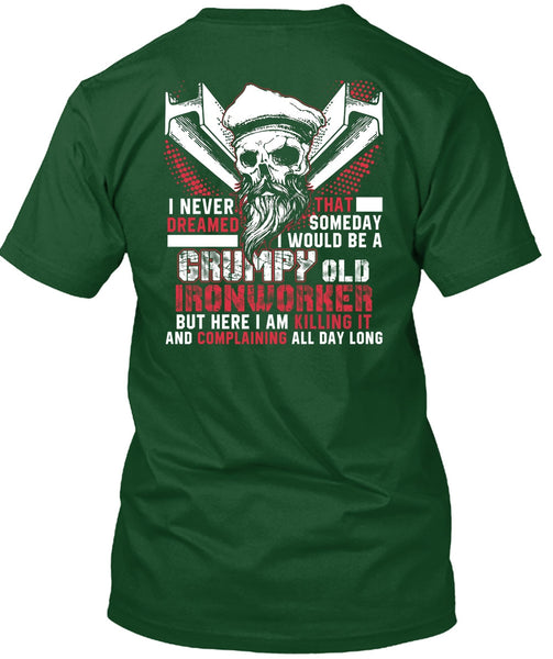 Grumpy Old Ironworker T Shirt, I Never Dreamed T Shirt
