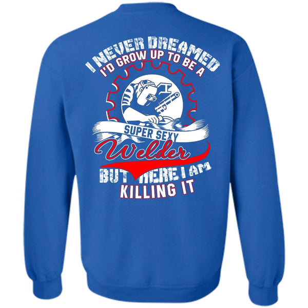 I Never Dreamed T Shirt, I Love Welder Sweatshirt