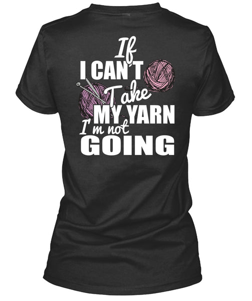 If I Can't Take My Yarn T Shirt, I'm Not Going T Shirt