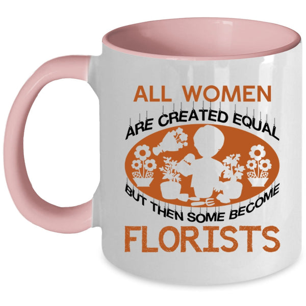 Some Become Florists Coffee Mug, All Women Are Created Equal Accent Mug