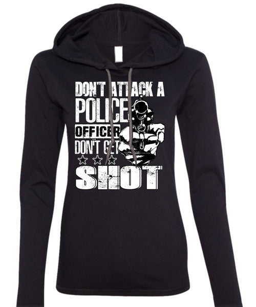 Don't Attack A Police Officer T Shirt, Don't Get Shot T Shirt (Anvil Ladies Ringspun Hooded)