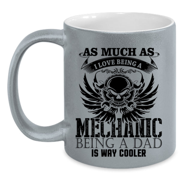 Being A Dad Is way Cooler Coffee Mug, I Love Being A Mechanic Accent Mug