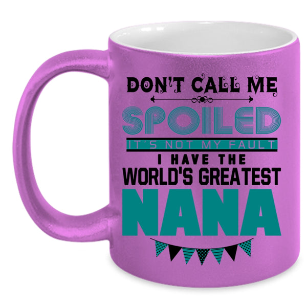 I Have The World's Greatest Nana Coffee Mug, Don't Call Me Spoiled Accent Mug