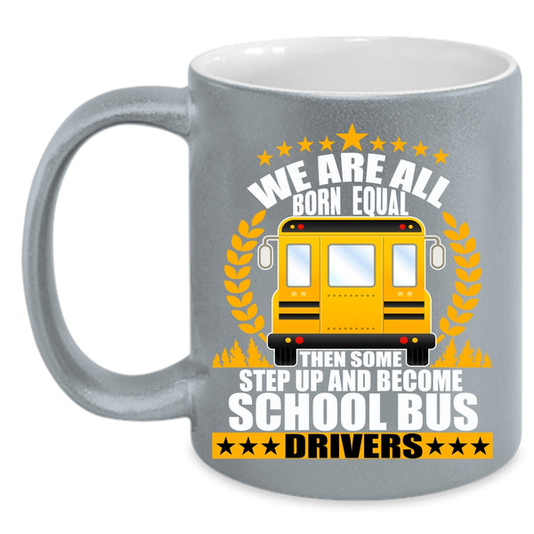 We Are All Born Equal Coffee Mug, Become School Bus Drivers Coffee Cup
