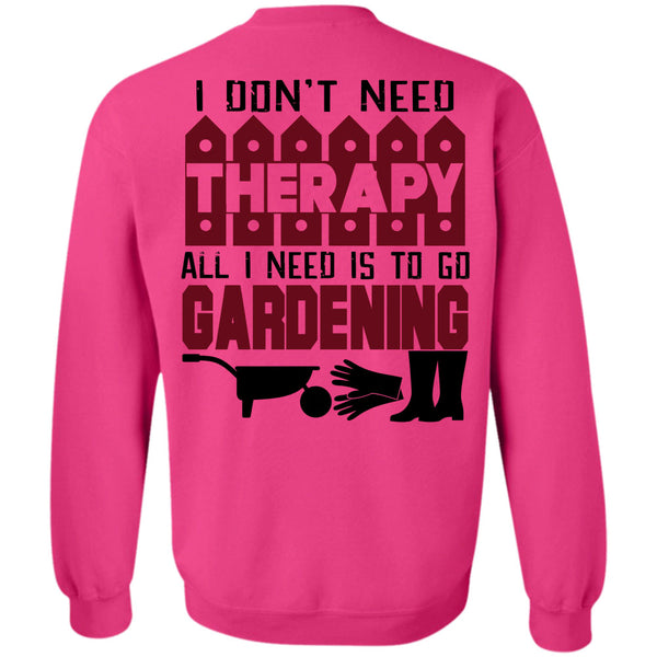 Being A Gardening T Shirt, I Need Is To Go Gardening Sweatshirt