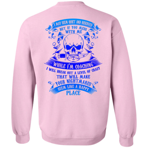 Being A Coach T Shirt, If You Mess With Me While I'm Coaching Sweatshirt