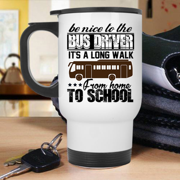 It's A Long Walk From Home To School Travel Mug, Be Nice To The Bus Driver Mug