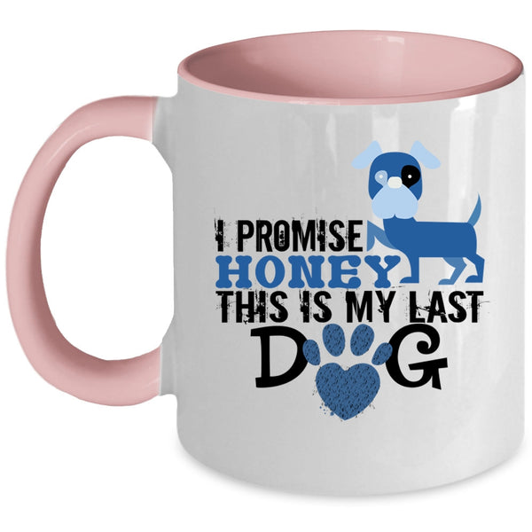 I Promise Honey This Is My Last Dog Mug, Love Dog Cup