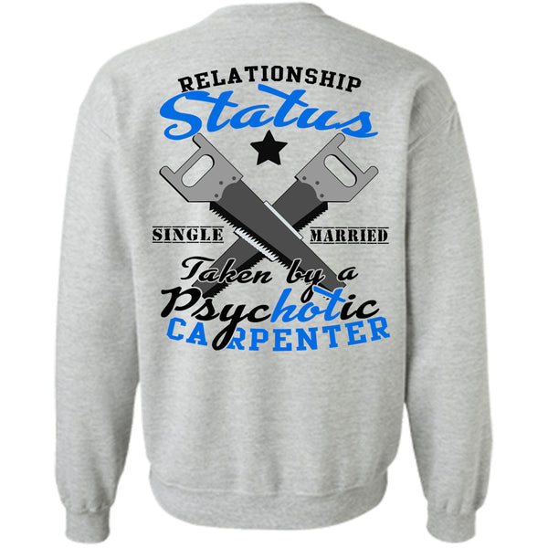 Being A Carpenter T Shirt, Relationship Status Single Taken By A Psychotic Carpenter Sweatshirt
