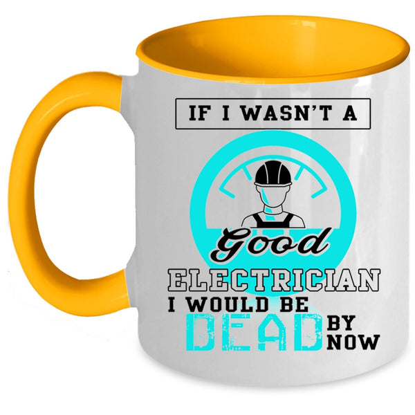 Good Electrician Coffee Mug, If I Wasn't A Good Electrician Accent Mug