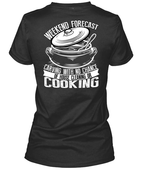 Weekend Forecast Carving T Shirt, House Cleaning Or Cooking T Shirt