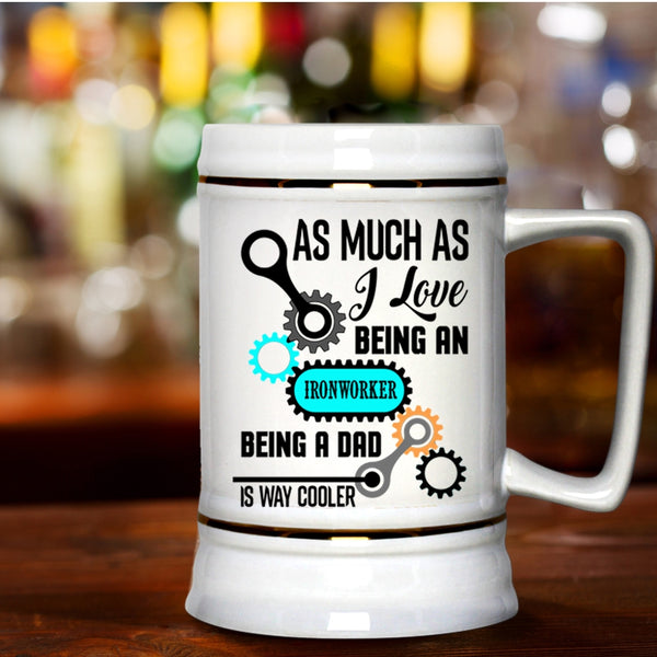 Being A Dad Is Way Cooler Beer Stein 22oz, I Love Being An Ironworker Beer Mug