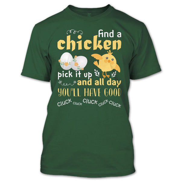 Find A Chicken Pick It Up  T Shirt, And All Day You’ll Have Good Cluck T Shirt