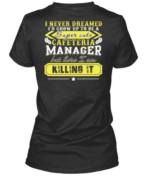 I'd Grow Up To be A Cafeteria Manager T Shirt, I Never Dreamed T Shirt
