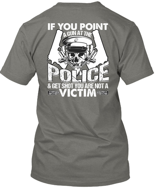 You Point A Gun At The Police T Shirt, Being A Police T Shirt