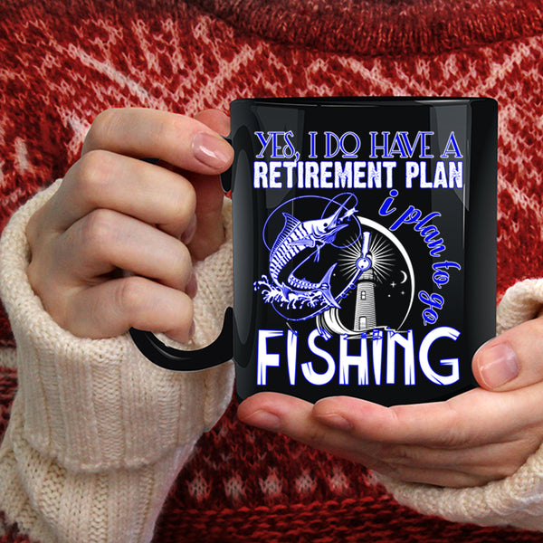 I Do Have A Retirement Plan Coffee Mug, I Plan To Go Fishing Coffee Cup