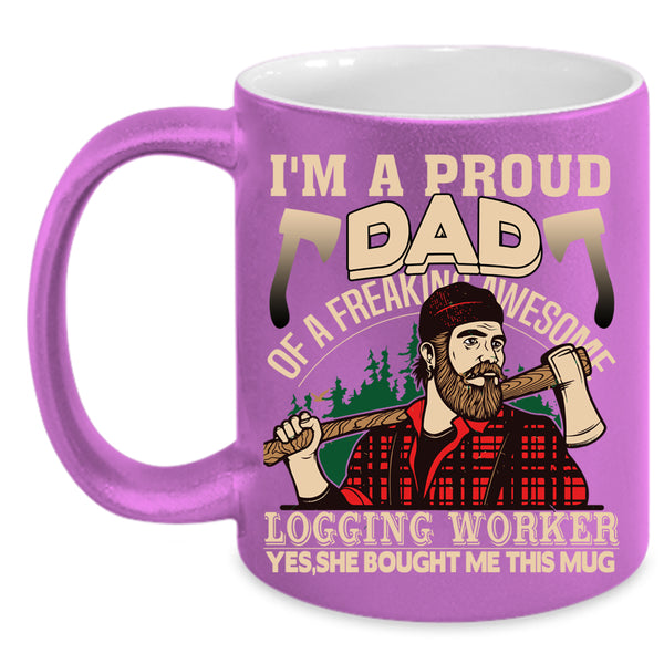 I'm A Proud Dad Of A Logging Worker Coffee Mug, Cool Dad Coffee Cup