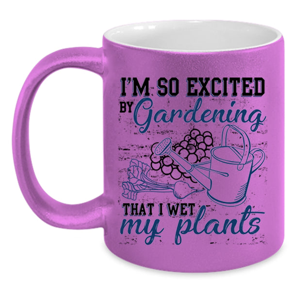 I Wet My Plants Coffee Mug, I'm So Excited By Gardening Accent Mug