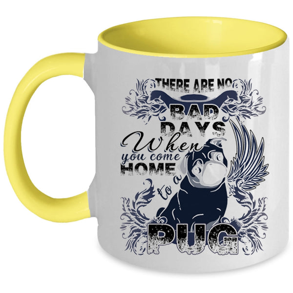 When You Come Home To A Pug Coffee Mug, There Are No Bad Days  Accent Mug
