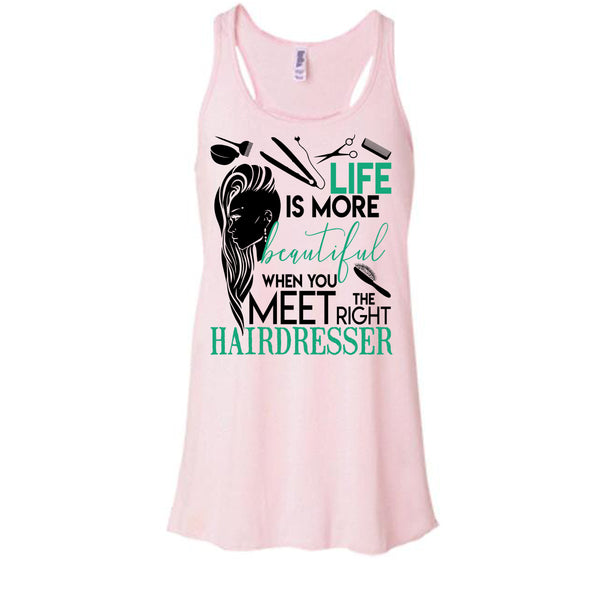 Life Is More Beautiful T Shirt, The Right Hairdresser Tank Top