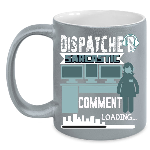 Dispatcher Sarcastic Comment Coffee Mug, Cool Dispatcher Coffee Cup