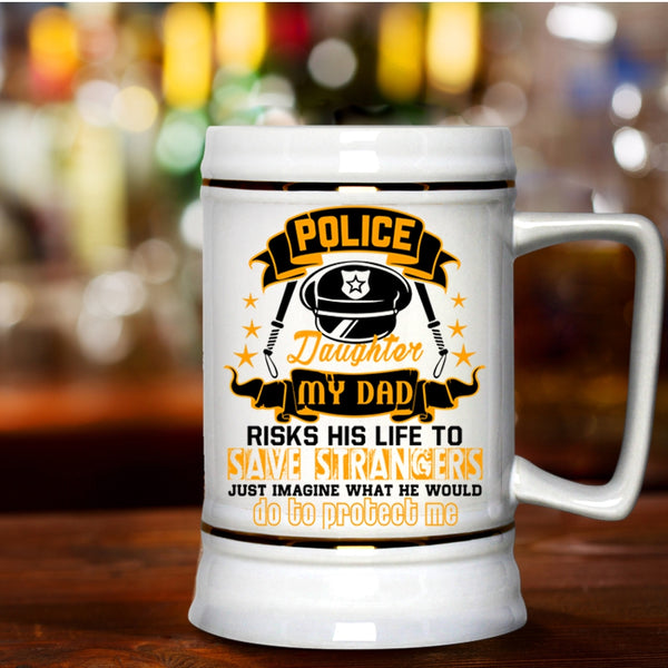 My Dad Would Do To Protect Me Beer Stein 22oz, Polices Daughter Beer Mug