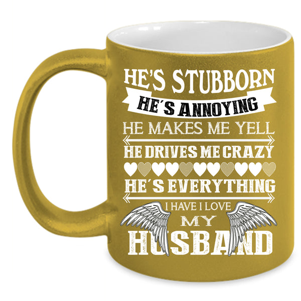 I Love My Husband Coffee Mug, He's Stubborn Coffee Cup