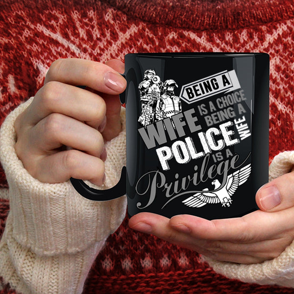 Being A Wife Is A Choise Coffee Mug, Being A Police Wife Is A Privilege Coffee Cup
