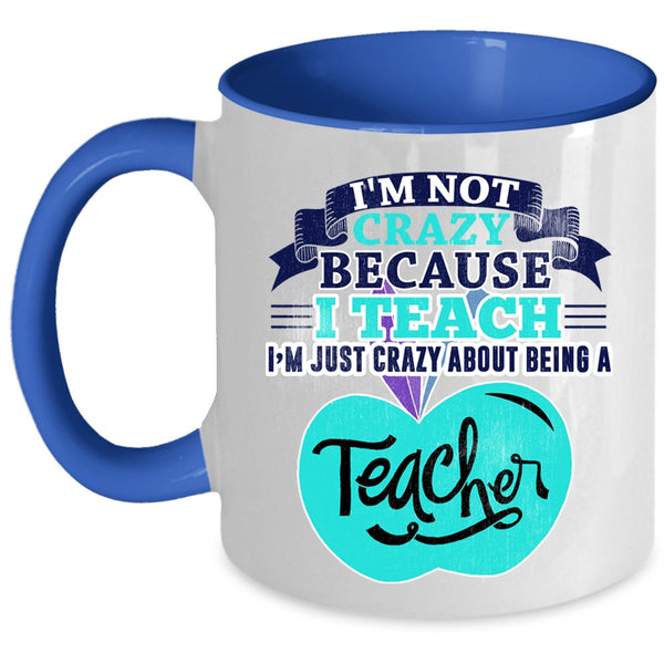I'm Just Crazy About Being A Teacher Coffee Mug, I'm Not Crazy Accent Mug