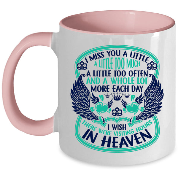 Therre Were Visiting Hours In Heaven Coffee Mug, I Miss You A Little Too Much Accent Mug
