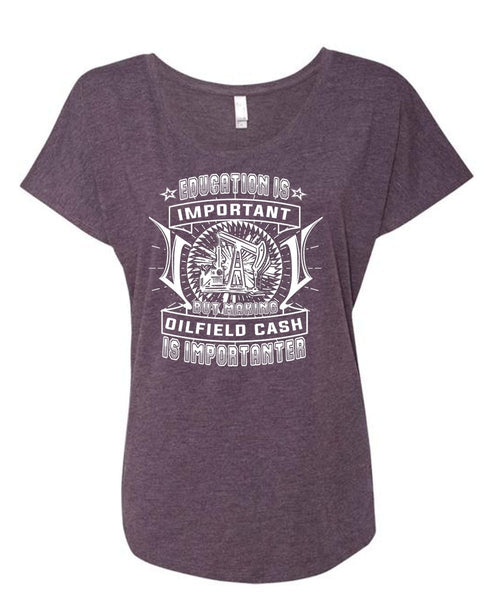 Education Is Important But Making Oilfield Cash Is Importanter T Shirt, Job T Shirt (Ladies' Triblend Dolman Sleeve)