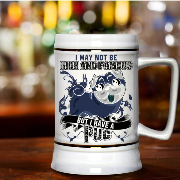 I Have A Pug Beer Stein 22oz, I May Not Be Rich And Famous Beer Mug