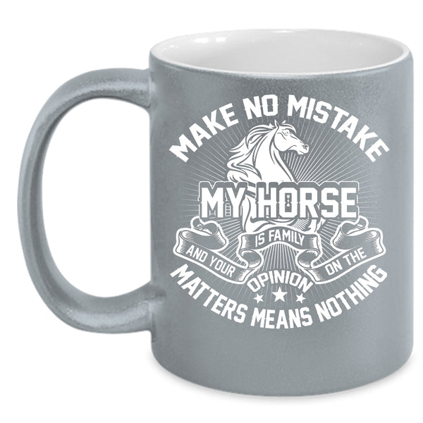 Make No Mistake My Horse Is Family Coffee Mug, I Love My Horse Coffee Cup
