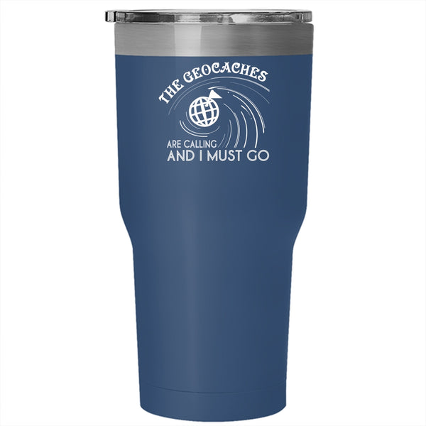 The Geaocaches Are Calling  Tumbler 30 oz Stainless Steel, I Must Go Travel Mug