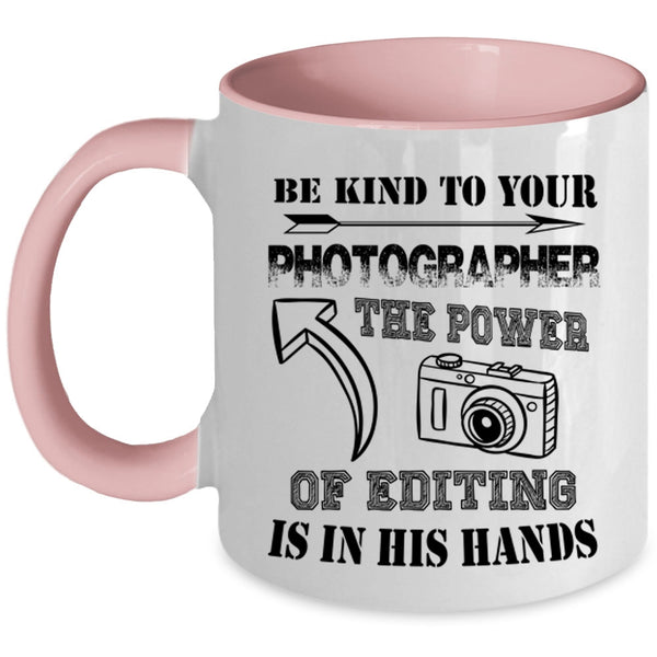 The Power Of Editing Is In His Hands Coffee Mug, Be Kind To Your Photographer Accent Mug