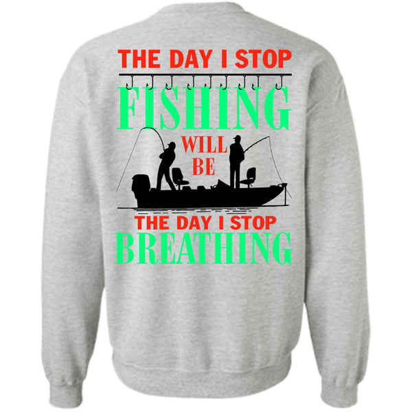 Being A Fisherman T Shirt, The Day I Stop Fishing Sweatshirt