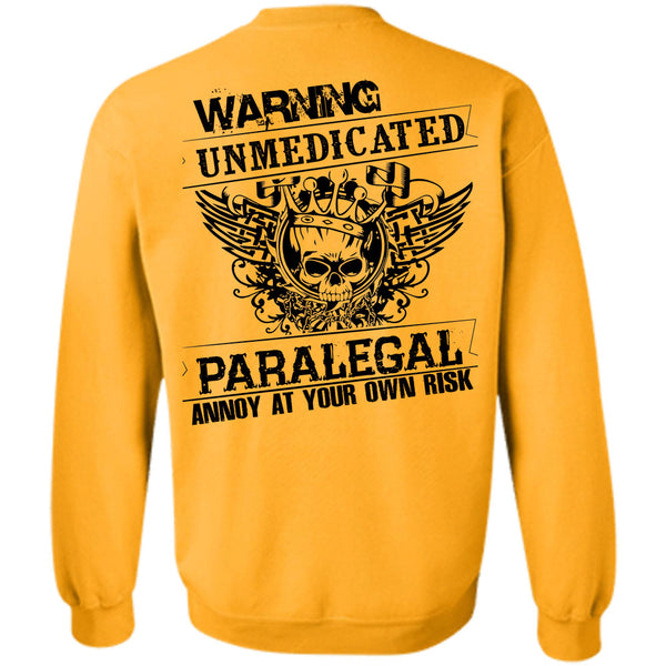 My Job T Shirt, Warning Unmedicated Paralegal Annoy Sweatshirt