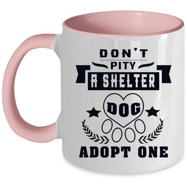 Funny Dogs Coffee Mug, Don't Pity A Shelter Dog Adopt One Accent Mug