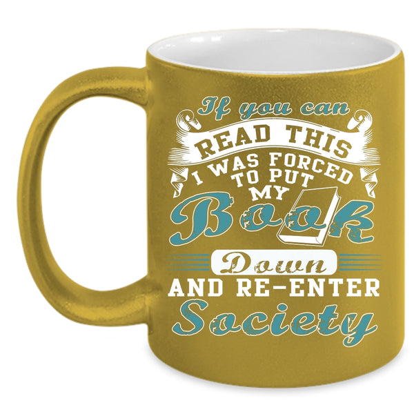If You Can Read This Coffee Mug, I was Forced To Put My Book Down Coffee Cup