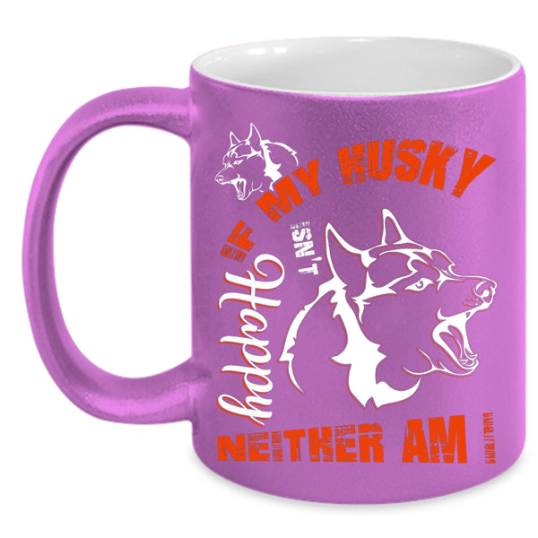 If My Husky Isn't Happy Neither Am I Coffee Mug, Husky Lovers Coffee Cup